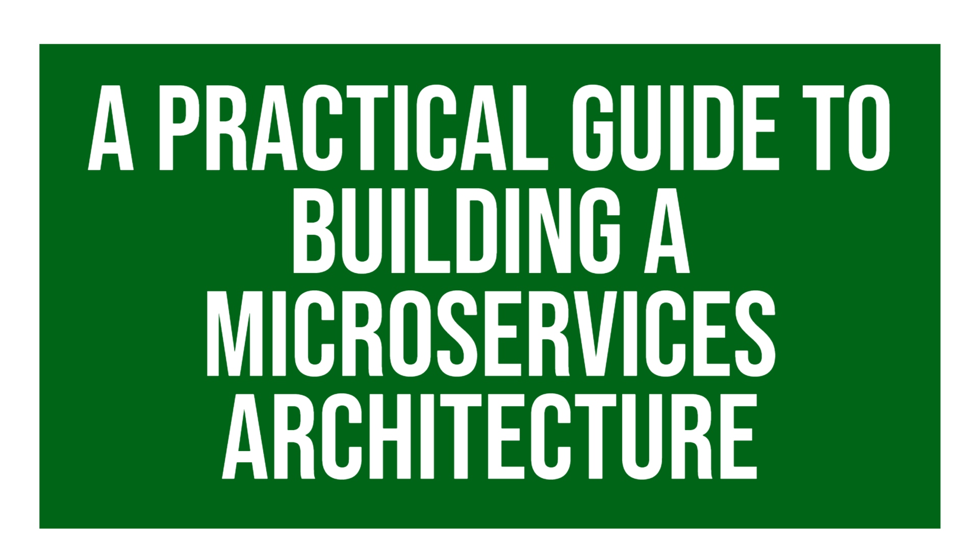 A Practical Guide to Microservices Architecture