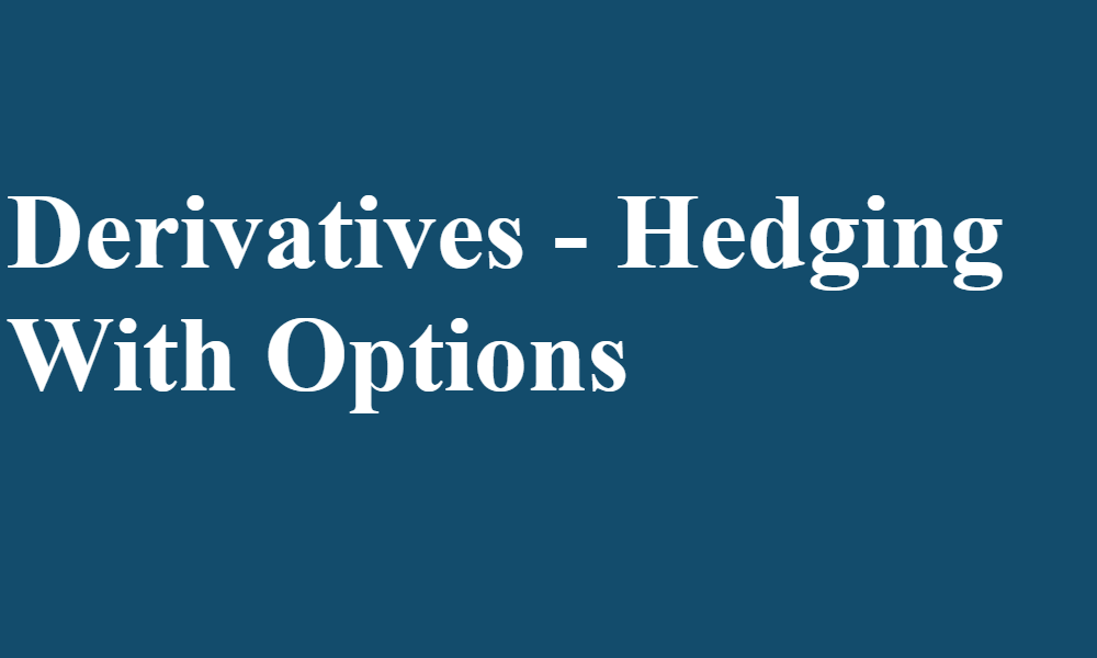 Derivatives - Hedging With Options