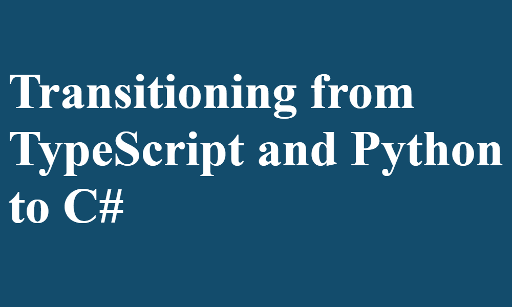 Transitioning from TypeScript and Python to C#